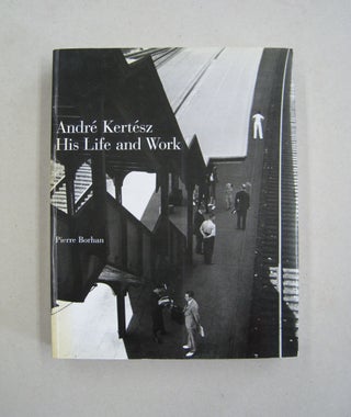Item #59613 Andre Kertesz: His Life and Work. Pierre Borhan