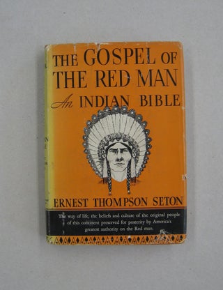 Item #59681 The Gospel of the Red Man An Indian Bible. Ernest Thompson Seton