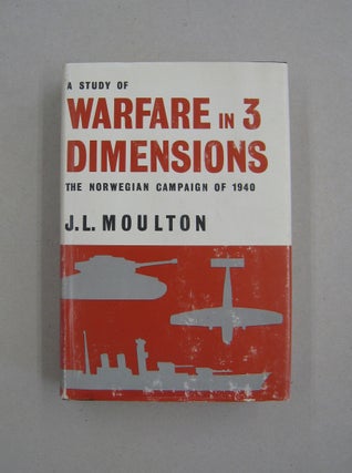 Item #59688 A Study of Warfare in Three Dimensions; The Norwegian Campaign of 1940. J. L. Moulton