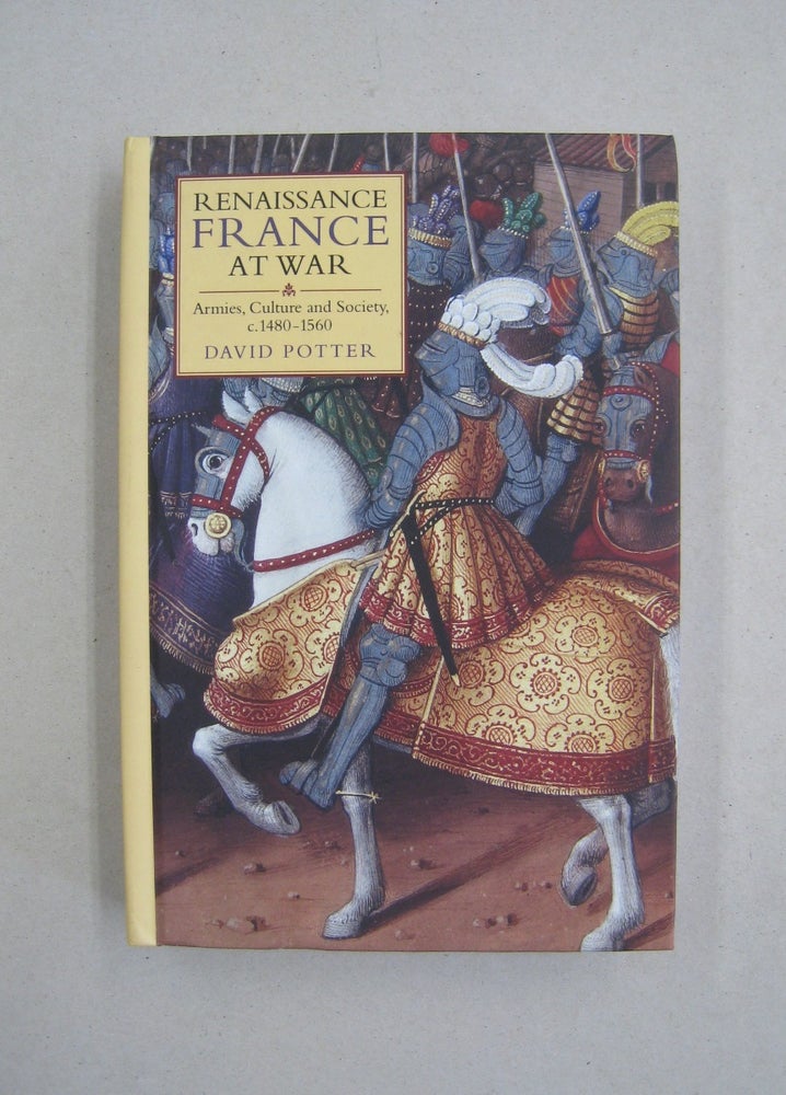 Item #59711 Ranaissance France at War; Armies, Culture and Society, c 1480-1560. David Potter.