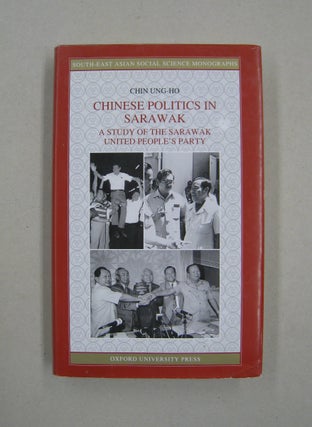 Item #59716 Chinese Politics in Sarawak; A Study of the Sarawak United People's Party. Chin Ung-Ho