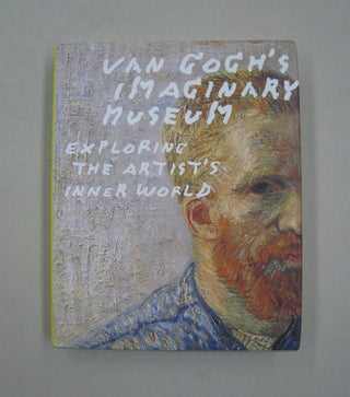Item #59725 Van Gogh's Imaginary Museum: Exploring the Artist's Inner World. Chris Stolwijk,...