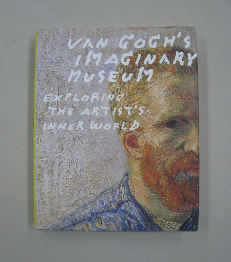 Item #59725 Van Gogh's Imaginary Museum: Exploring the Artist's Inner World. Chris Stolwijk, Sjraar Van Heugten, Leo Jansen.