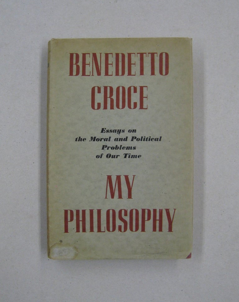 Item #59727 My Philosophy; and Other Essays on the Moral and Political Problems of our Times. Benedetto Croce with, E F. Carritt.