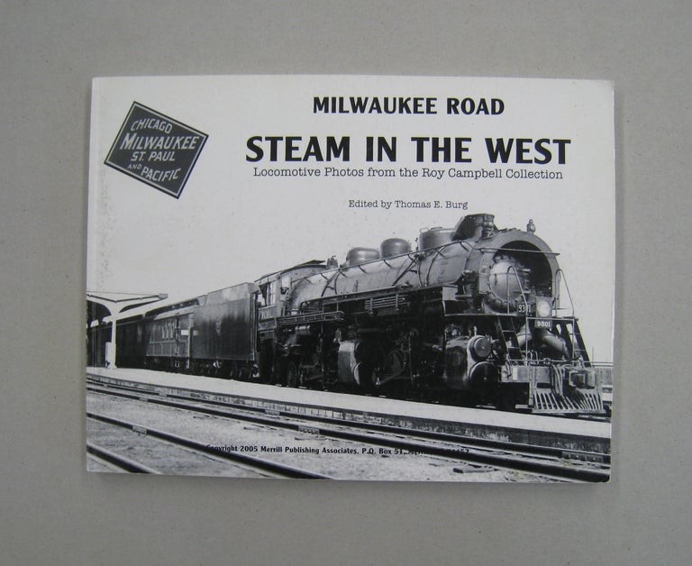 Item #59843 Milwaukee Road: Steam in the West: Locomotive Photos from the Roy Campbell Collection. Thomas E. Burg.