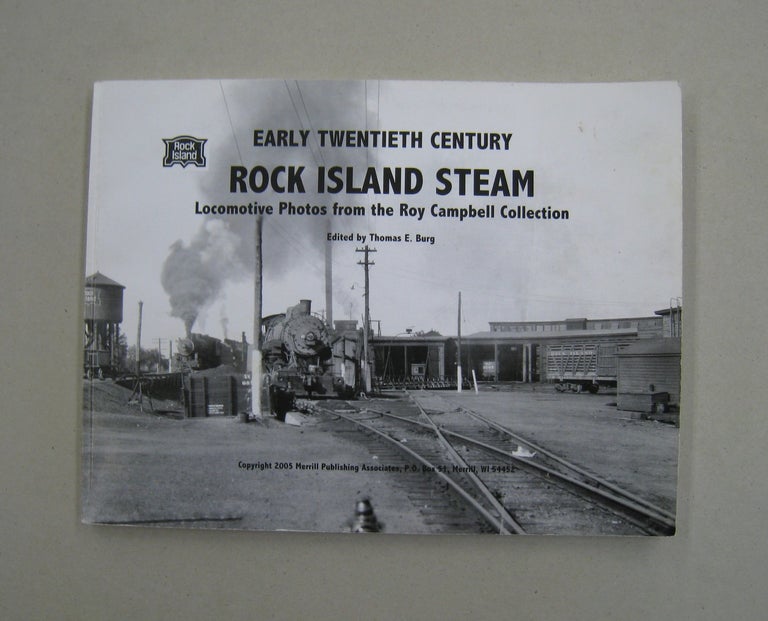 Item #59845 Early Twentieth Century Rock Island Steam: Locomotive Photos from the Roy Campbell Collection. Thomas E. Burg.