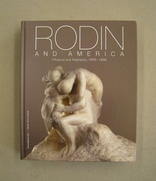 Item #59907 Rodin and America Influence and Adaptation, 1876-1936. Bernard Barryte, Roberta K....