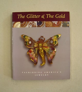 Item #59919 The Glitter and the Gold Fashioning America's Jewelry. Jenna Weissman Joselit Ulysses...
