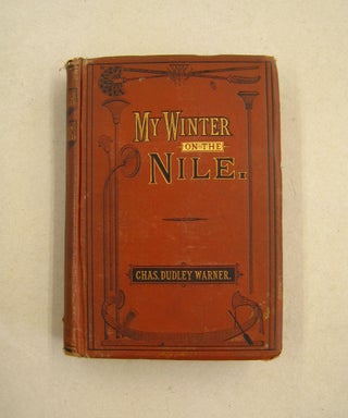 Item #59946 My Winter on the Nile, Among the Mummies and Moslems. Charles Dudley Warner