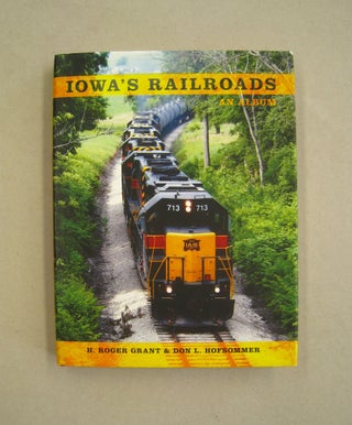 Item #59977 Iowa's Railroads; An Album. H. Roger Grant, Don L. Hofsommer