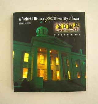 Item #59984 A Pictorial History of the University of Iowa; An expanded edition. John C. Gerber