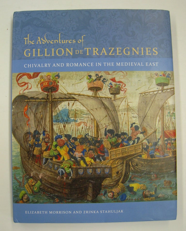 Item #59995 The Adventures of Gillion de Trazegnies; Chivalry and Romance in the Medieval East. Elizabeth Morrison, Zrinka Stahuljak.