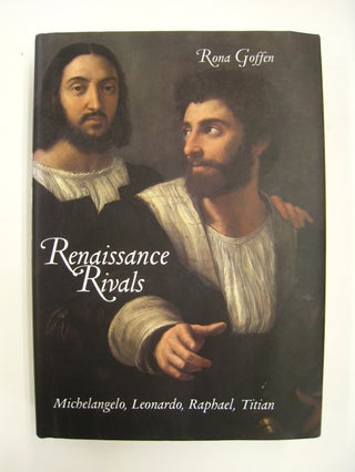 Item #60037 Renaissance Rivals; Michelangelo, Leonardo, Raphael, Titian. Rona Goffen