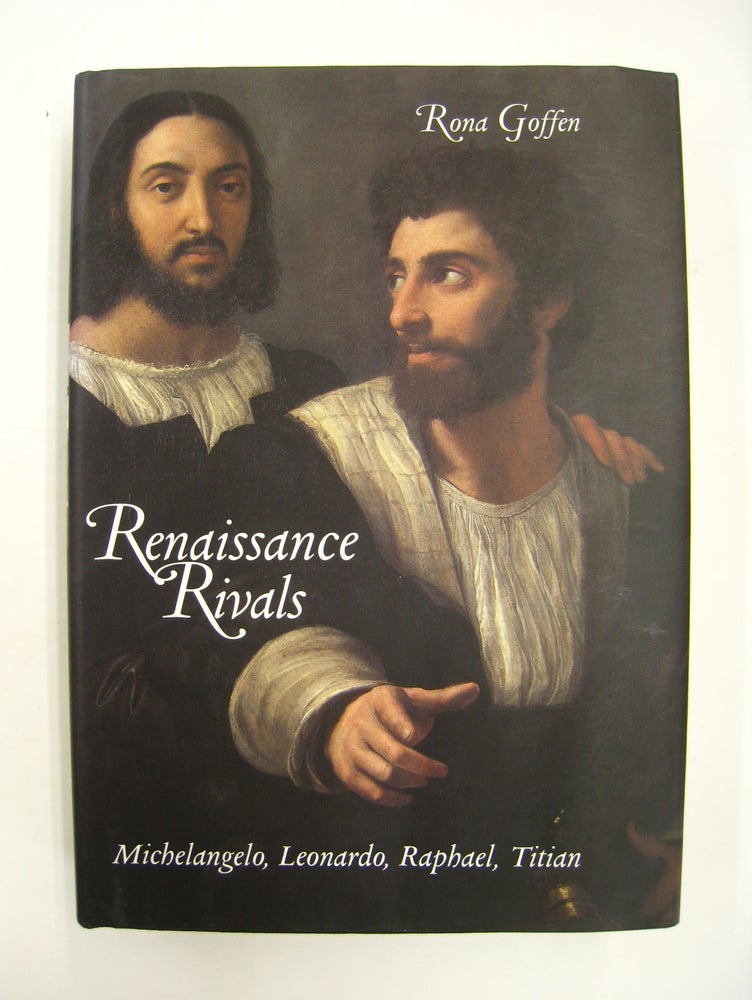 Item #60037 Renaissance Rivals; Michelangelo, Leonardo, Raphael, Titian. Rona Goffen.