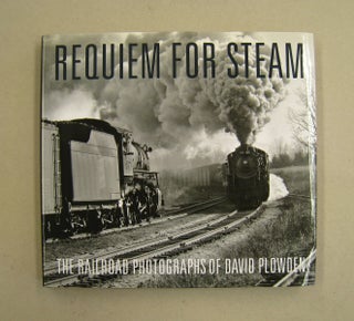 Item #60121 Requiem for Steam: The Railroad Photographs of David Plowden. David Plowden