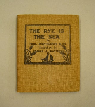 Item #60180 The Rye is the Sea; A Book of Poems together with a prose account of the Author's...