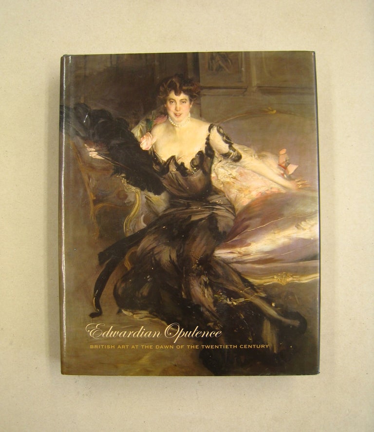 Item #60256 Edwardian Opulence: British Art at the Dawn of the Twentieth Century. Angus Trumble, Andrea Wolk Rager.