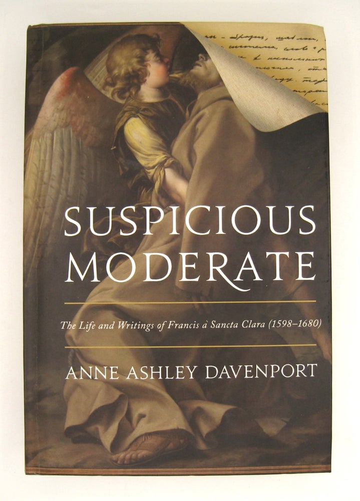 Item #60473 Suspicious Moderate; The Life and Writings of Francis a Sancta Clara (1598-1680). Anne Ashley Davenport.