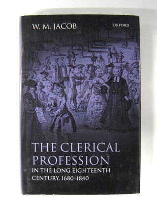Item #60476 The Clerical Profession; In the Long Eighteenth Century, 1680-1840. W. M. Jacob