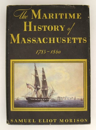 Item #60537 The Maritime History of Massachusetts 1783-1860. Samuel Eliot Morison