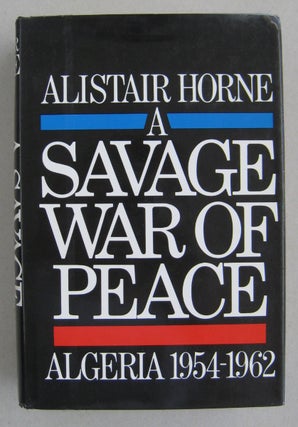 Item #60594 A Savage War of Peace; Algeria 1954-1962. Alistair Horne