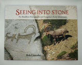 Item #60795 Seeing into Stone: Pre-Buddhist Petroglyphs and Zangskar's Early Inhabitants. Rob...