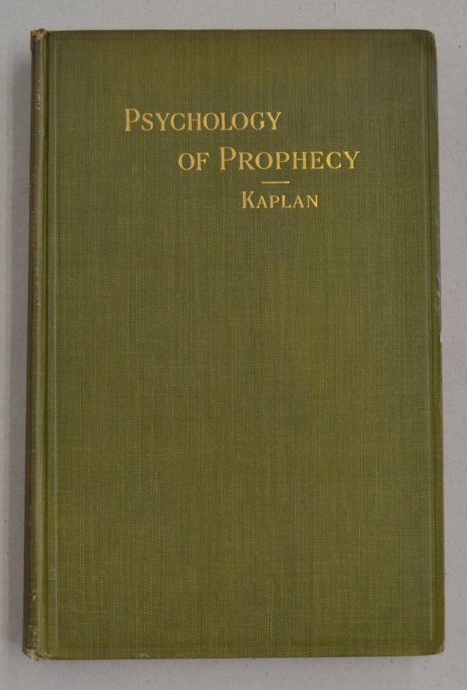 Item #60844 Psychology of Prophecy; A Study of the Prophetic Mind as Minifested by the Ancient Hebrew Prophets. Jacob H. Kaplan.