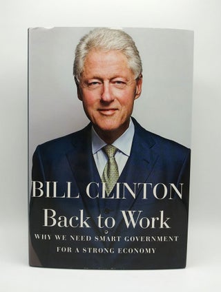 Item #60901 Back to Work: Why We Need Smart Government for a Strong Economy. Bill Clinton