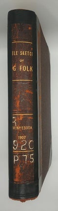 Little Sketches of Big Folks Minnesota 1907; An alphabetical list of representative men of Minnesota with biographical sketches