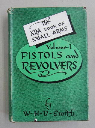 Item #61040 The NRA Book of Small Arms Volume 1 Pistols and Revolvers. W. H. B. Smith