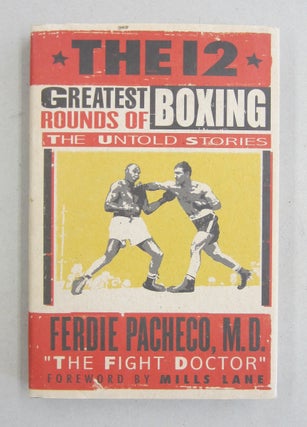 Item #61041 The 12 Greatest Rounds of Boxing The Untold Stories. Ferdie Pacheco M. D