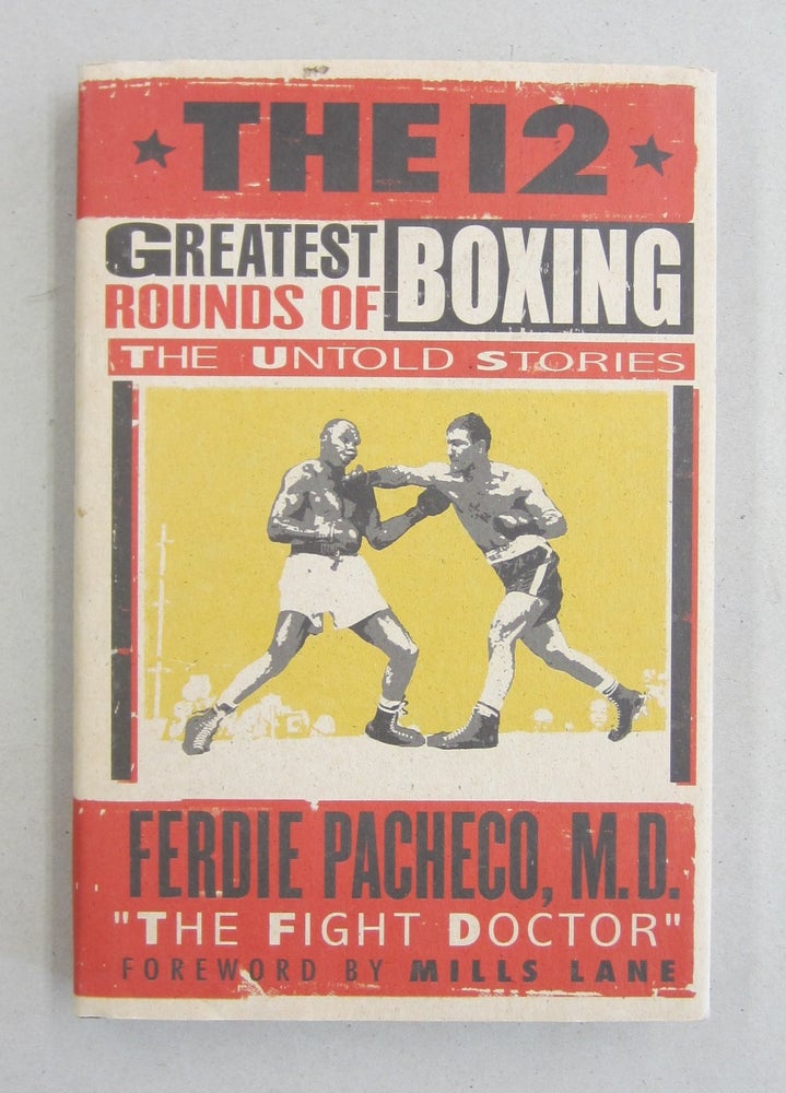 Item #61041 The 12 Greatest Rounds of Boxing The Untold Stories. Ferdie Pacheco M. D.