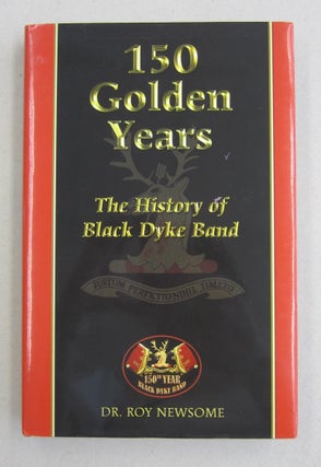 Item #61086 150 Golden Years The History of Black Dyke Band. Roy Newsome
