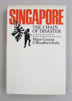 Item #61087 Singapore The Chain of Disaster; A Controversial Account of Britain's Humiliation in...