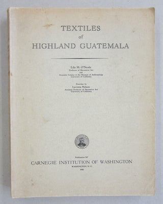 Item #61214 Textiles of Highland Guatemala. Lila M. O'Neale