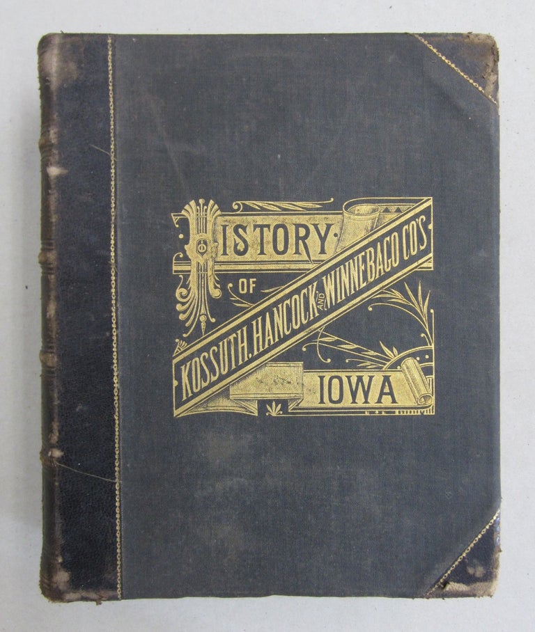 Item #61227 History of Kossuth, Hancock and Winnebago Counties, Iowa; Together with Sketches of their cities, villages and townships, educational, civil, military and political history: portraits of prominent persons and biographies of representative citizens. History of Iowa, embracing accounts of the pre-historic races, and a brief review of its civil and military history.