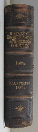 History of Kossuth, Hancock and Winnebago Counties, Iowa; Together with Sketches of their cities, villages and townships, educational, civil, military and political history: portraits of prominent persons and biographies of representative citizens. History of Iowa, embracing accounts of the pre-historic races, and a brief review of its civil and military history.