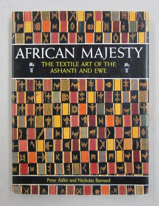 Item #61232 African Majesty; The Textile Art of Ashanti and Ewe. Peter Adler, Nicholas Barnard