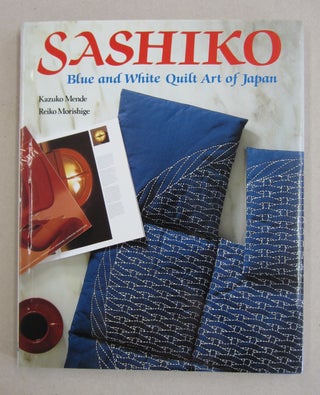 Item #61239 Sashiko; Blue and White Quilt Art of Japan. Kazuko Mende, Reiko Morishige