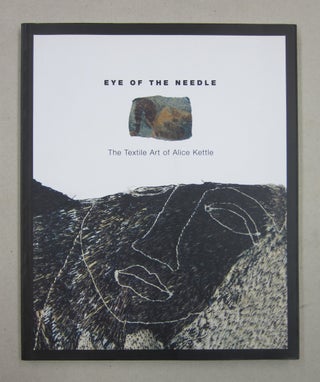 Item #61361 EYE OF THE NEEDLE The Textile Art of Alice Kettle. Jennifer Harris