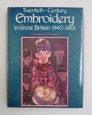 Item #61366 Twentieth Century Embroidery in Great Britain 1940-1963. Constance Howard