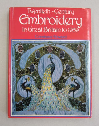 Item #61369 Twentieth Century Embroidery in Great Britain to 1939. Constance Howard