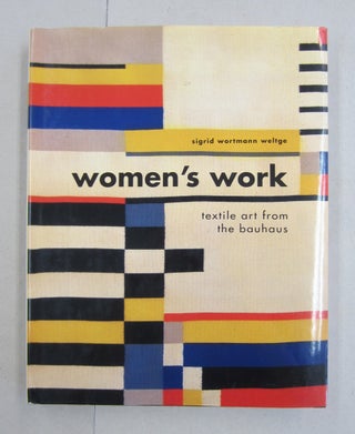 Item #61385 Women's Work: Textile Art from the Bauhaus. Sigrid Wortmann Weltge