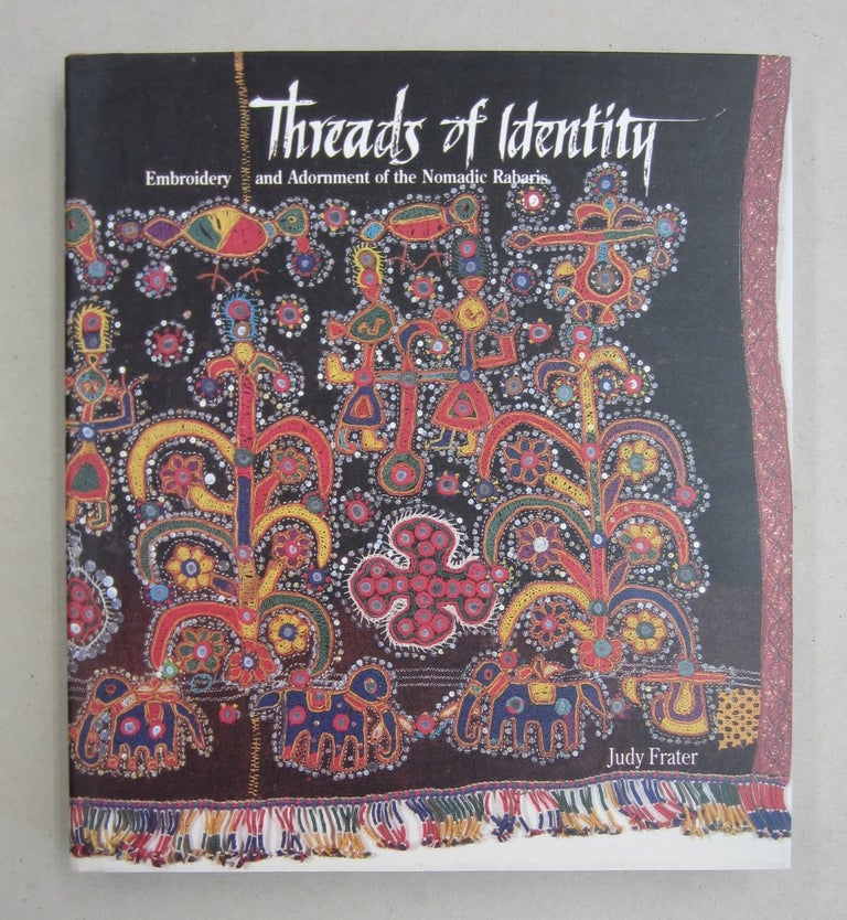Item #61422 Threads of Identity: Embroidery and Adornment of the Nomadic Rabaris. Judy Frater.