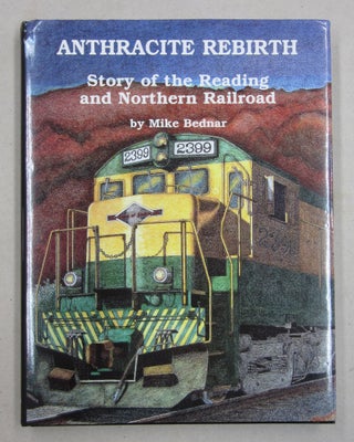 Anthracite Rebirth: Story of the Reading and Northern Railroad. Mike Bedmar.