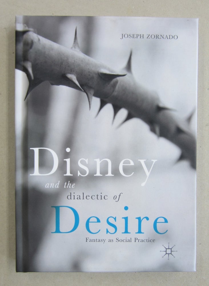 Item #61471 Disney and the Dialectic of Desire; Fantasy as Social Practice. Joseph Zornado.