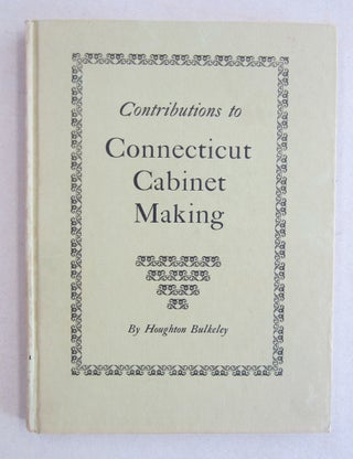 Item #61473 Contributions to Connecticut Cabinet Making. Houghton Bulkeley