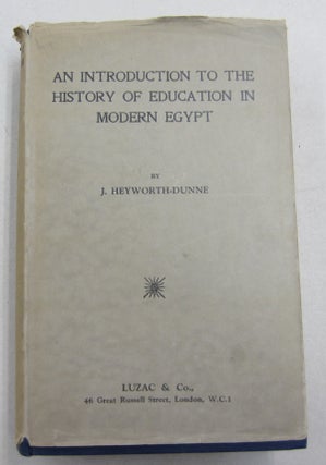 Item #61540 An Introduction to the History of Education in Modern Egypt. James Heyworth-Dunne