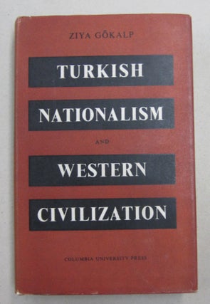 Item #61622 Turkish Nationalism and Western Civilization; Selected Essays of Ziya Gokalp. Ziya...