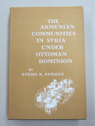 Item #61628 The Armenian Communities in Syria Under Ottoman Dominion. Avedis K. Sanjian